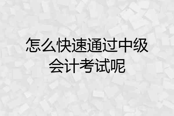 怎么快速通过中级会计考试呢