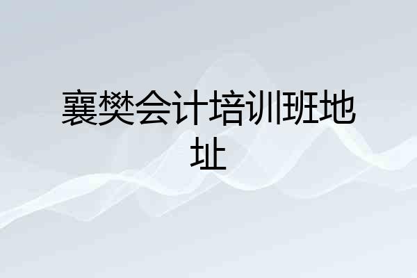 襄樊会计培训班地址