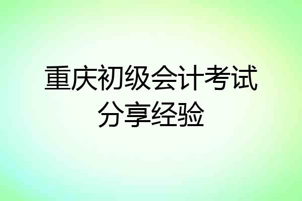 重庆初级会计考试分享经验