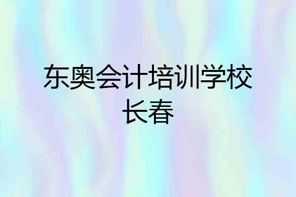 东奥会计培训学校长春