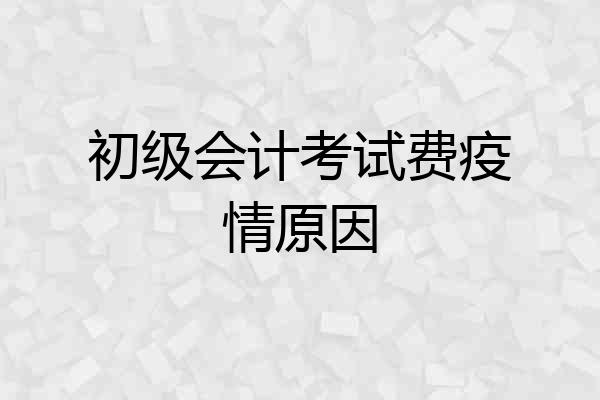 初级会计考试费疫情原因