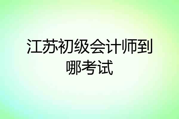 江苏初级会计师到哪考试
