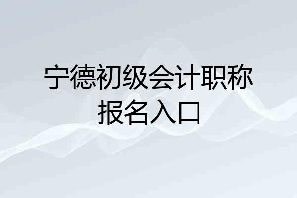 宁德初级会计职称报名入口