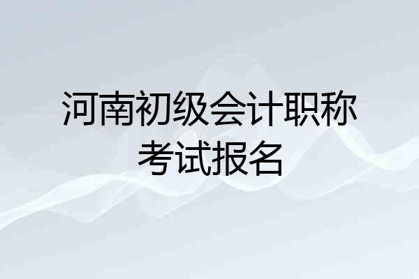 河南初级会计职称考试报名