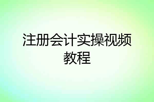 注册会计实操视频教程