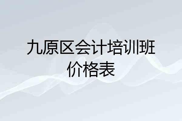 九原区会计培训班价格表