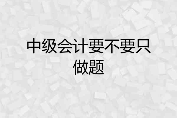 中级会计要不要只做题