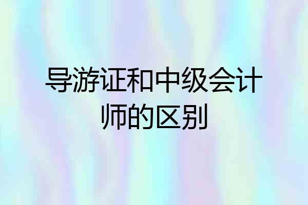 导游证和中级会计师的区别