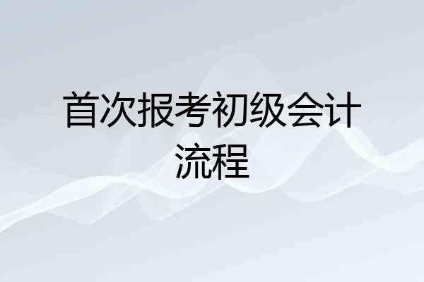 首次报考初级会计流程