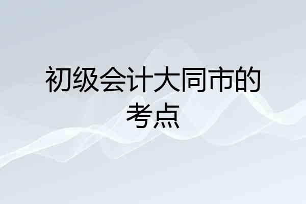 初级会计大同市的考点
