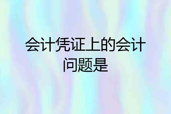 会计凭证上的会计问题是