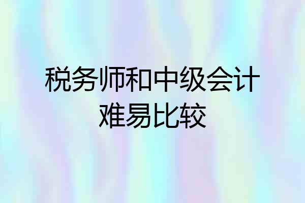 税务师和中级会计难易比较