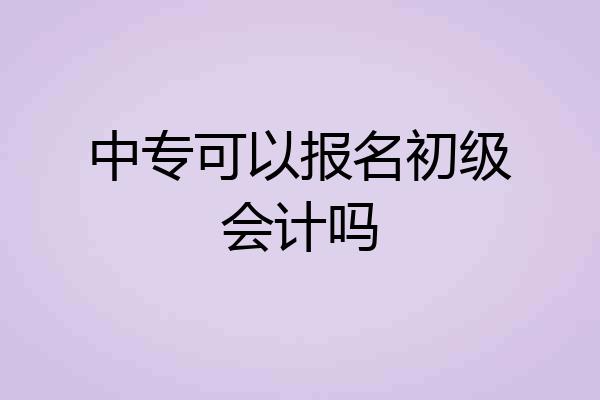 中专可以报名初级会计吗