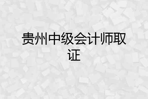 贵州中级会计师取证