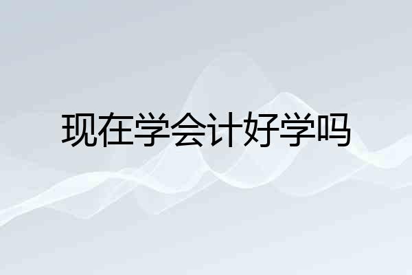 现在学会计好学吗