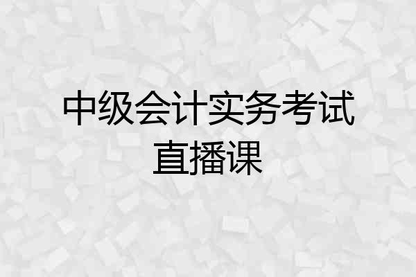 中级会计实务考试直播课