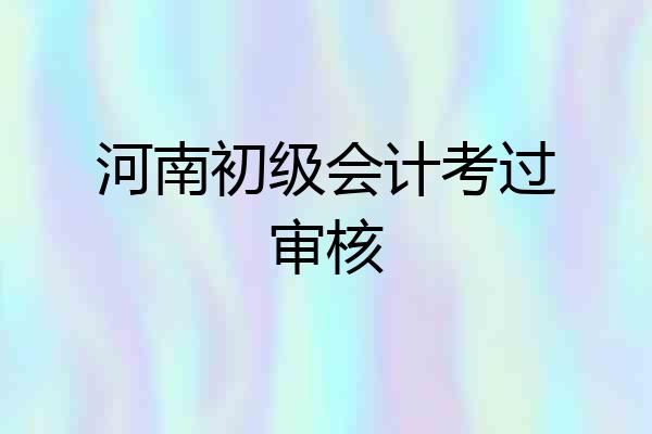 河南初级会计考过审核