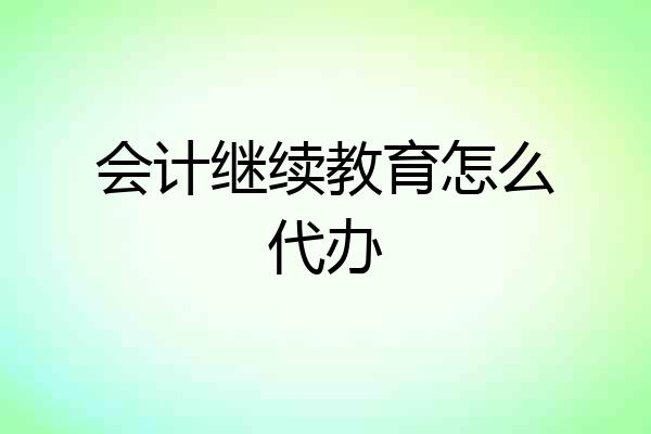会计继续教育怎么代办