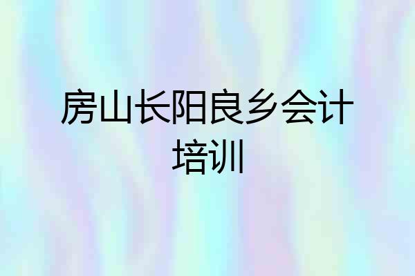 房山长阳良乡会计培训