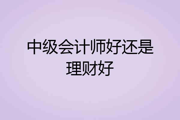 中级会计师好还是理财好
