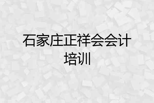石家庄正祥会会计培训