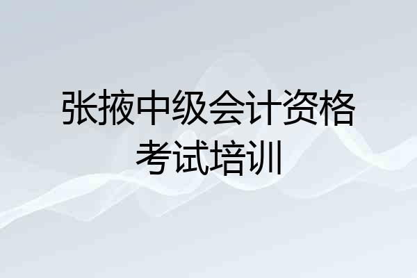 张掖中级会计资格考试培训