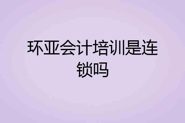 环亚会计培训是连锁吗