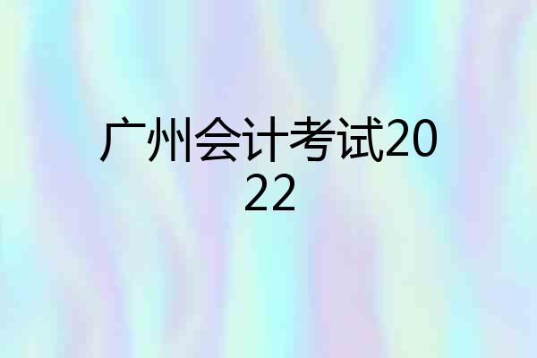 广州会计考试2022