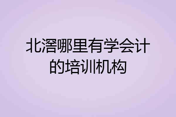 北滘哪里有学会计的培训机构