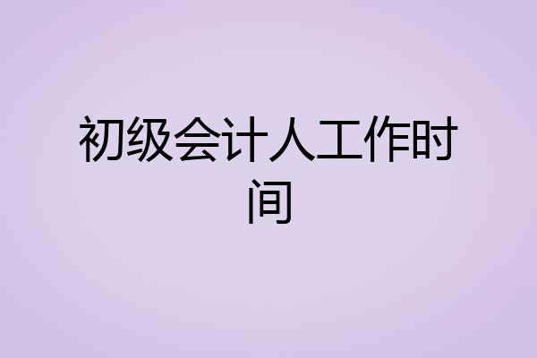 初级会计人工作时间