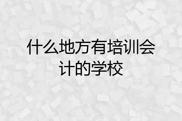什么地方有培训会计的学校