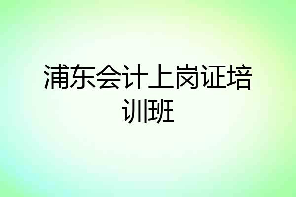 浦东会计上岗证培训班