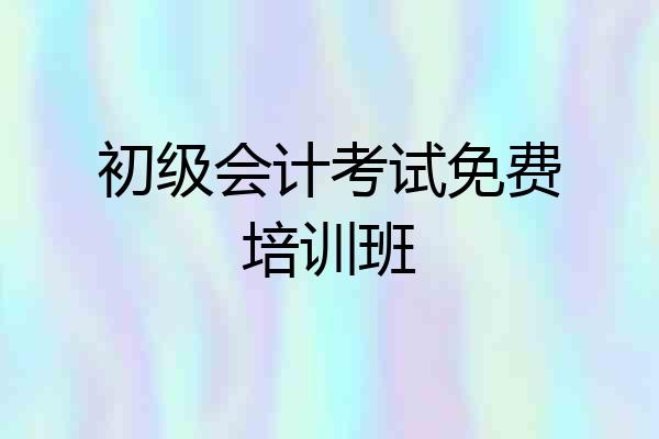 初级会计考试免费培训班