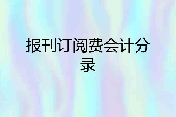 报刊订阅费会计分录