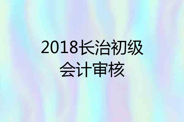 2018长治初级会计审核