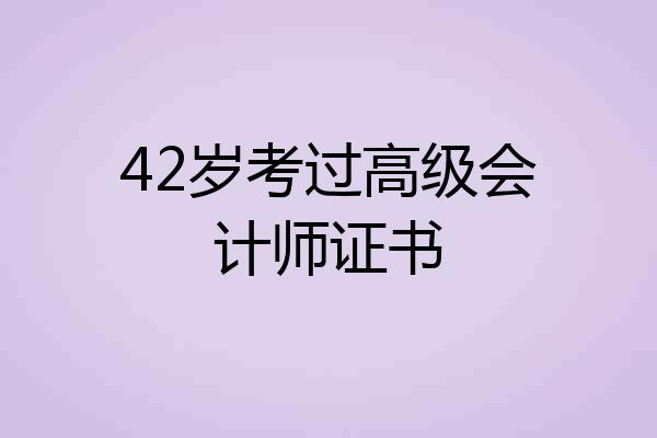 42岁考过高级会计师证书