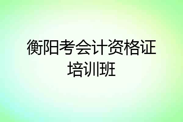 衡阳考会计资格证培训班
