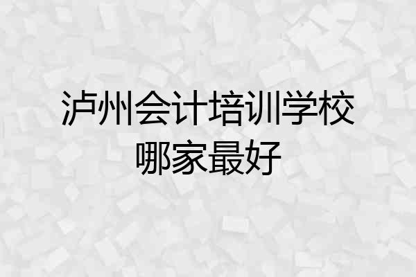 泸州会计培训学校哪家最好