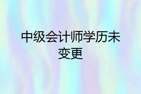 中级会计师学历未变更