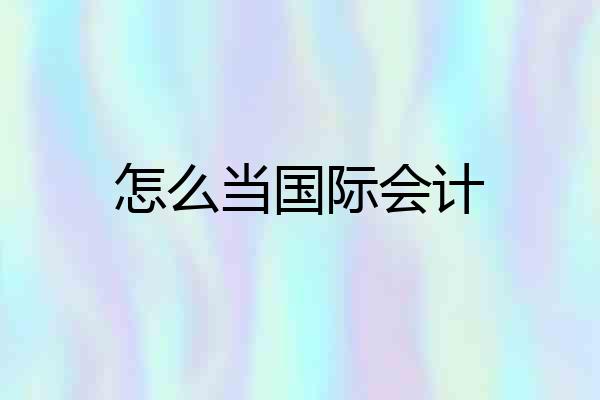 怎么当国际会计