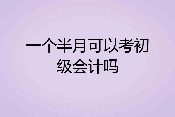 一个半月可以考初级会计吗