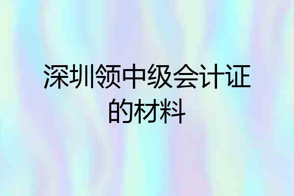 深圳领中级会计证的材料