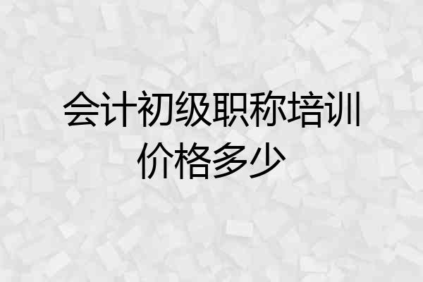 会计初级职称培训价格多少