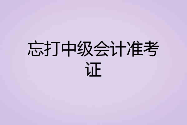忘打中级会计准考证
