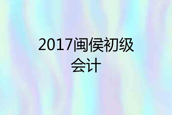 2017闽侯初级会计