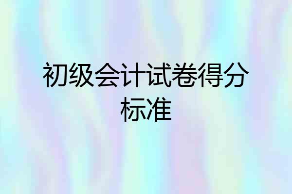 初级会计试卷得分标准