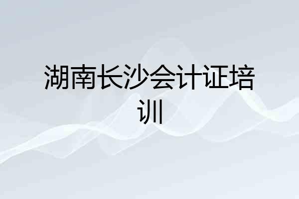 湖南长沙会计证培训
