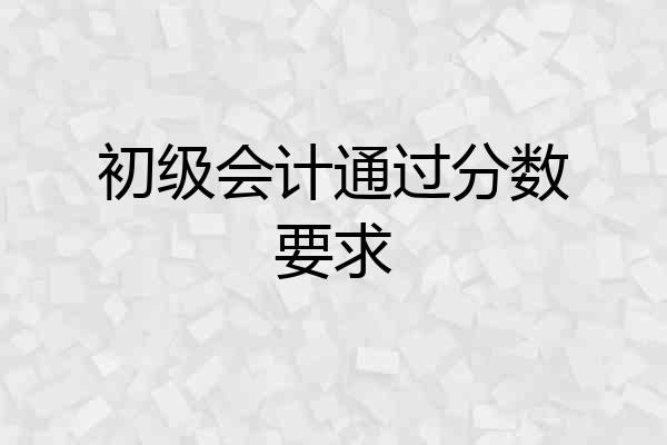 初级会计通过分数要求