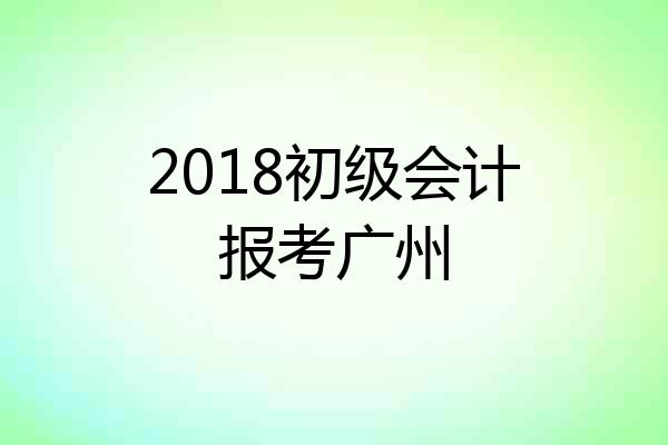 2018初级会计报考广州