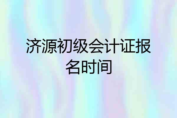 济源初级会计证报名时间